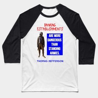 Thomas Jefferson Quote Banking Establishments More Dangerous Baseball T-Shirt